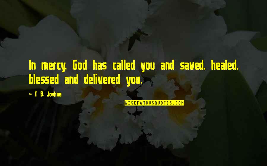 Delivered Quotes By T. B. Joshua: In mercy, God has called you and saved,