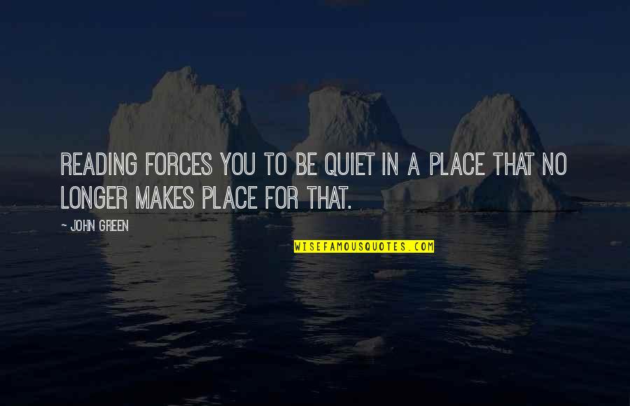 Deliverence Quotes By John Green: Reading forces you to be quiet in a