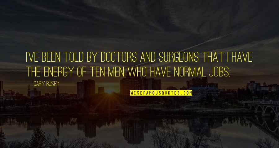 Deliverer In The Bible Quotes By Gary Busey: I've been told by doctors and surgeons that Deliverer In The Bible Quotes By Gary Busey: I've been told by doctors and surgeons that