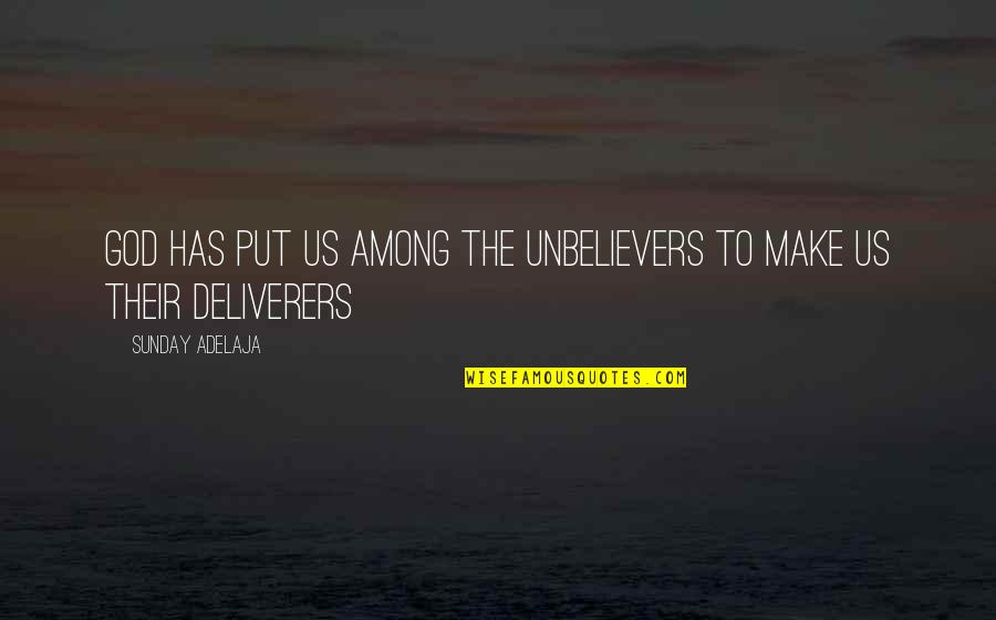 Deliverers Quotes By Sunday Adelaja: God has put us among the unbelievers to