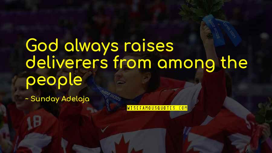 Deliverers Quotes By Sunday Adelaja: God always raises deliverers from among the people