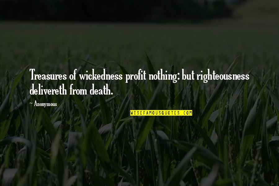 Delivereth Quotes By Anonymous: Treasures of wickedness profit nothing: but righteousness delivereth