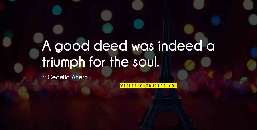 Delivereth Them From Them All Quotes By Cecelia Ahern: A good deed was indeed a triumph for Delivereth Them From Them All Quotes By Cecelia Ahern: A good deed was indeed a triumph for
