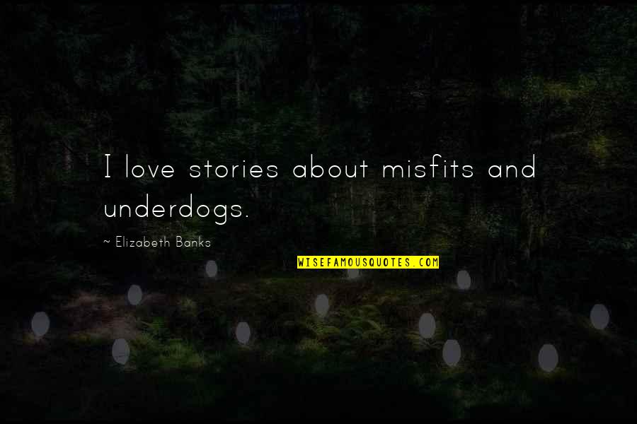 Deliverin Quotes By Elizabeth Banks: I love stories about misfits and underdogs.