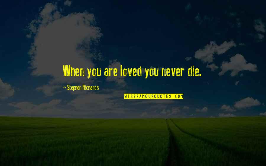Deliverin Quotes By Stephen Richards: When you are loved you never die.