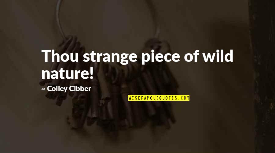 Delivering A Message Quotes By Colley Cibber: Thou strange piece of wild nature!