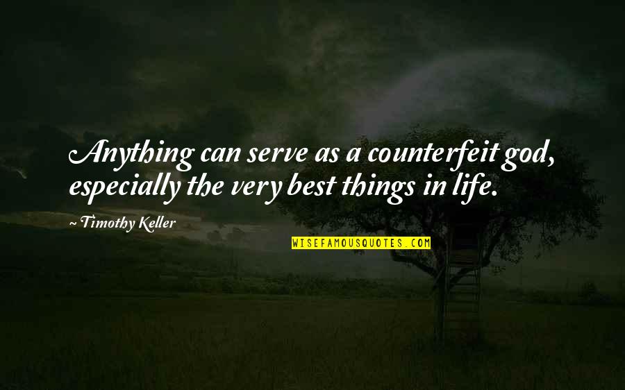 Delivering Great Service Quotes By Timothy Keller: Anything can serve as a counterfeit god, especially