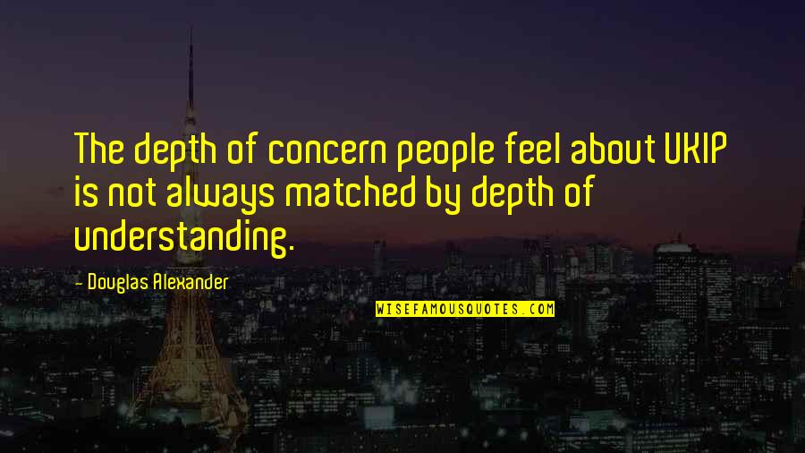 Delivering Milo Memorable Quotes By Douglas Alexander: The depth of concern people feel about UKIP