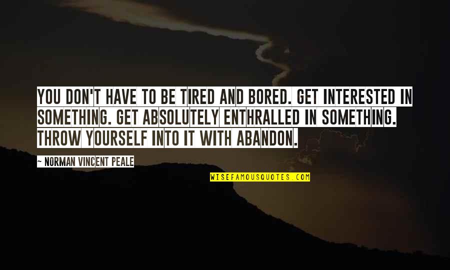 Delivering Milo Memorable Quotes By Norman Vincent Peale: You don't have to be tired and bored.