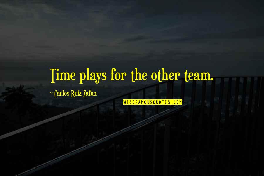 Delivering On Time Quotes By Carlos Ruiz Zafon: Time plays for the other team.