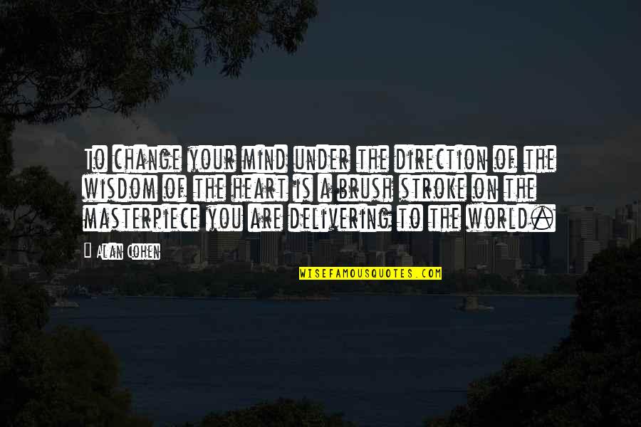 Delivering Quotes By Alan Cohen: To change your mind under the direction of Delivering Quotes By Alan Cohen: To change your mind under the direction of