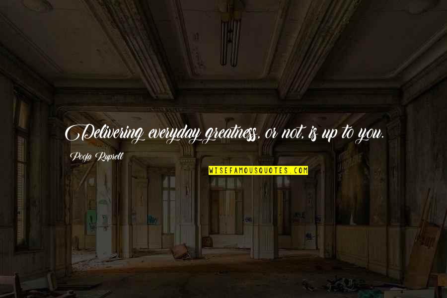 Delivering Quotes By Pooja Ruprell: Delivering everyday greatness, or not, is up to Delivering Quotes By Pooja Ruprell: Delivering everyday greatness, or not, is up to