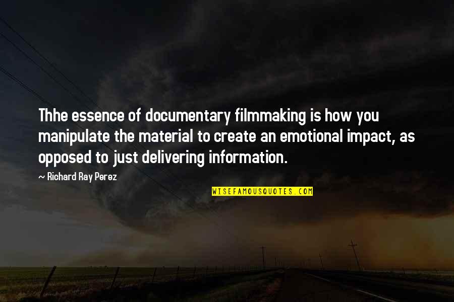 Delivering Quotes By Richard Ray Perez: Thhe essence of documentary filmmaking is how you Delivering Quotes By Richard Ray Perez: Thhe essence of documentary filmmaking is how you