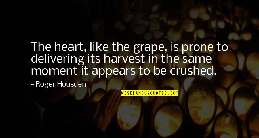 Delivering Quotes By Roger Housden: The heart, like the grape, is prone to Delivering Quotes By Roger Housden: The heart, like the grape, is prone to
