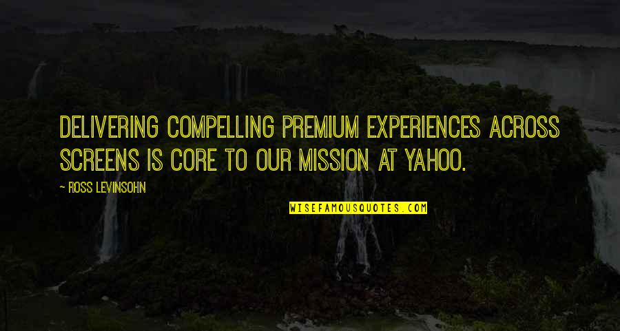 Delivering Quotes By Ross Levinsohn: Delivering compelling premium experiences across screens is core Delivering Quotes By Ross Levinsohn: Delivering compelling premium experiences across screens is core