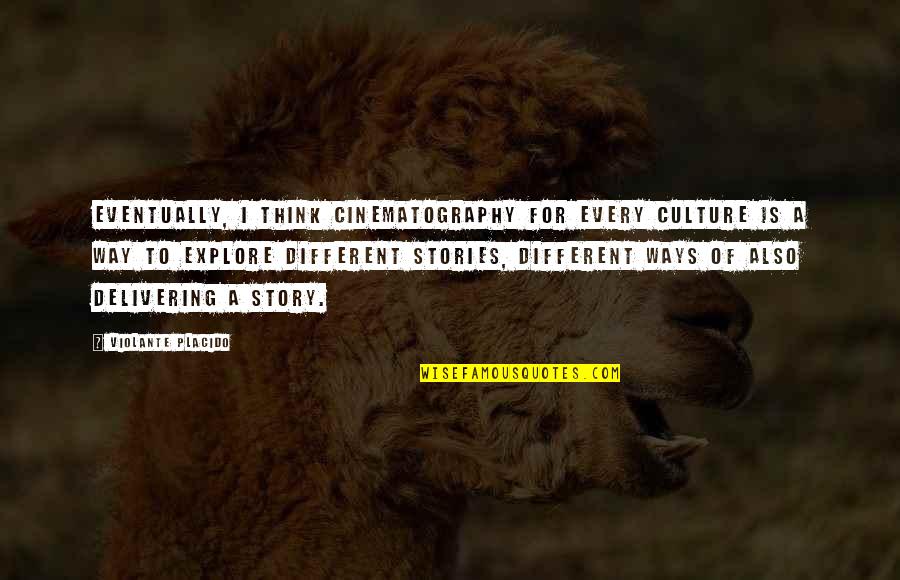 Delivering Quotes By Violante Placido: Eventually, I think cinematography for every culture is Delivering Quotes By Violante Placido: Eventually, I think cinematography for every culture is