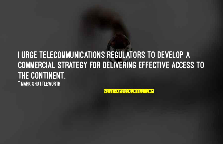 Delivering The Best Quotes By Mark Shuttleworth: I urge telecommunications regulators to develop a commercial Delivering The Best Quotes By Mark Shuttleworth: I urge telecommunications regulators to develop a commercial