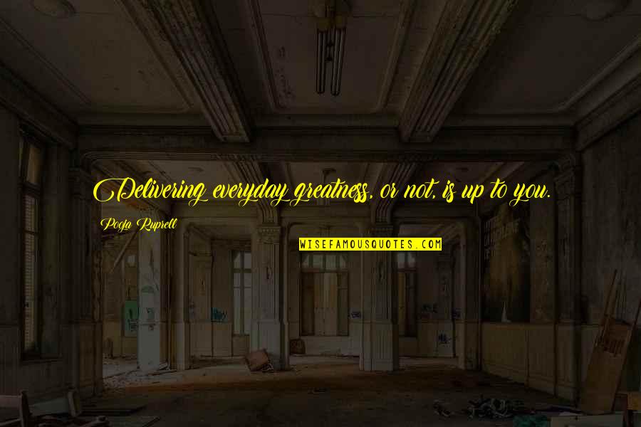 Delivering The Best Quotes By Pooja Ruprell: Delivering everyday greatness, or not, is up to Delivering The Best Quotes By Pooja Ruprell: Delivering everyday greatness, or not, is up to