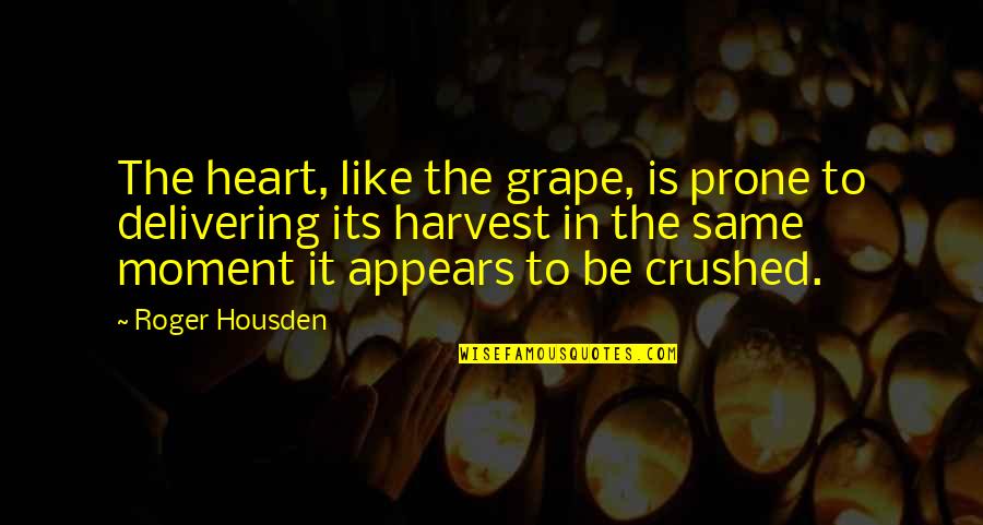 Delivering The Best Quotes By Roger Housden: The heart, like the grape, is prone to