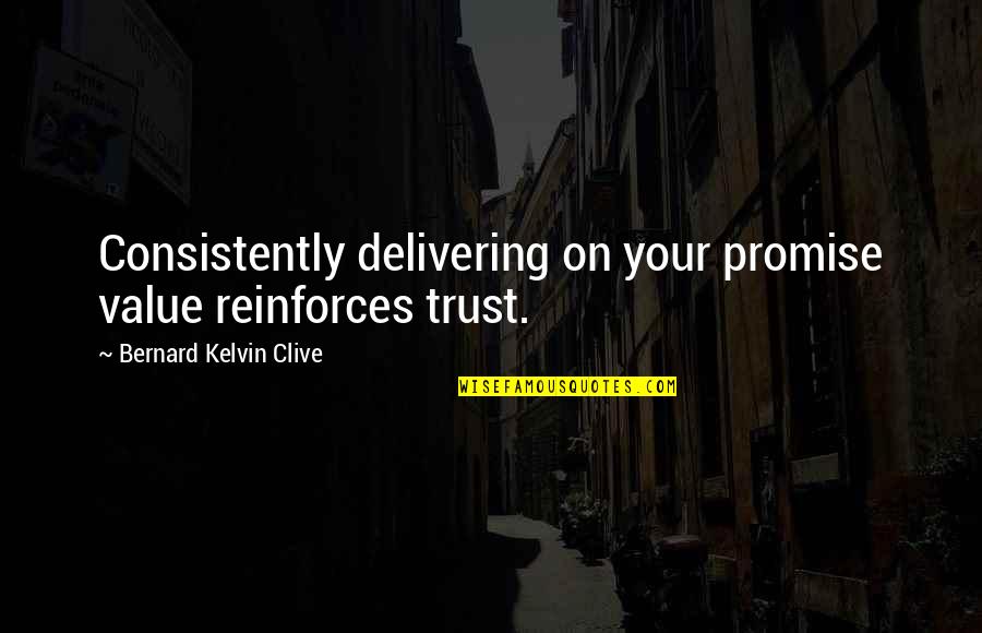 Delivering Value Quotes By Bernard Kelvin Clive: Consistently delivering on your promise value reinforces trust.
