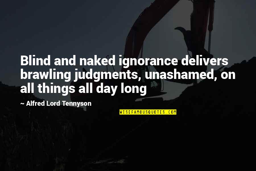 Delivers Quotes By Alfred Lord Tennyson: Blind and naked ignorance delivers brawling judgments, unashamed,