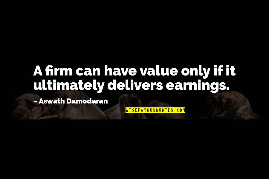 Delivers Quotes By Aswath Damodaran: A firm can have value only if it