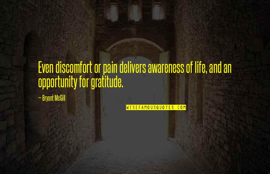 Delivers Quotes By Bryant McGill: Even discomfort or pain delivers awareness of life,