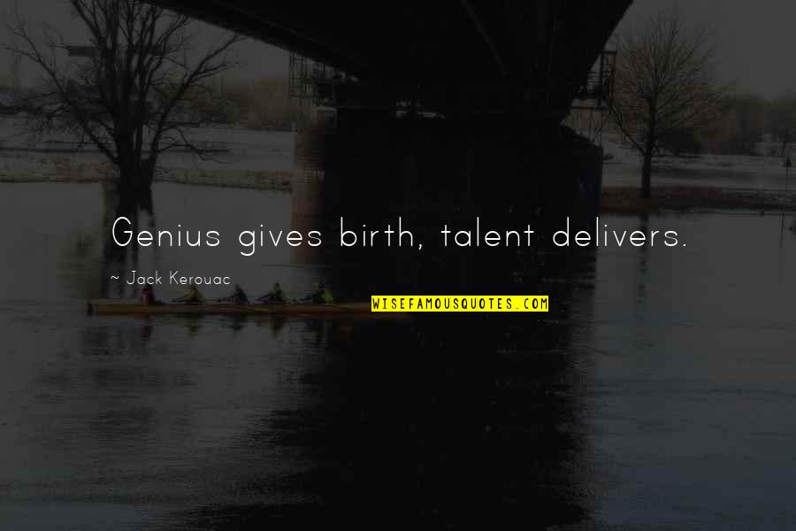 Delivers Quotes By Jack Kerouac: Genius gives birth, talent delivers.