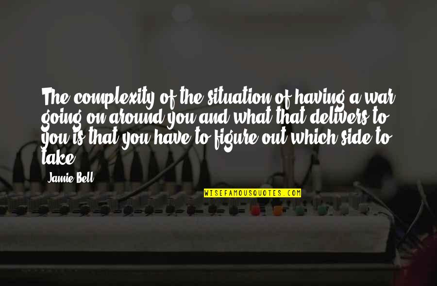 Delivers Quotes By Jamie Bell: The complexity of the situation of having a