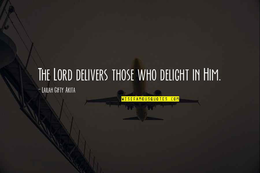 Delivers Quotes By Lailah Gifty Akita: The Lord delivers those who delight in Him.