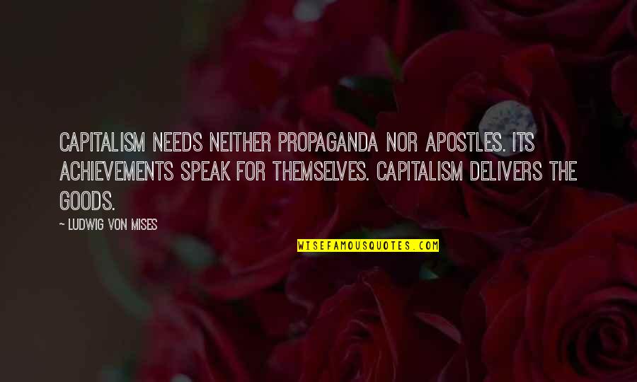 Delivers Quotes By Ludwig Von Mises: Capitalism needs neither propaganda nor apostles. Its achievements