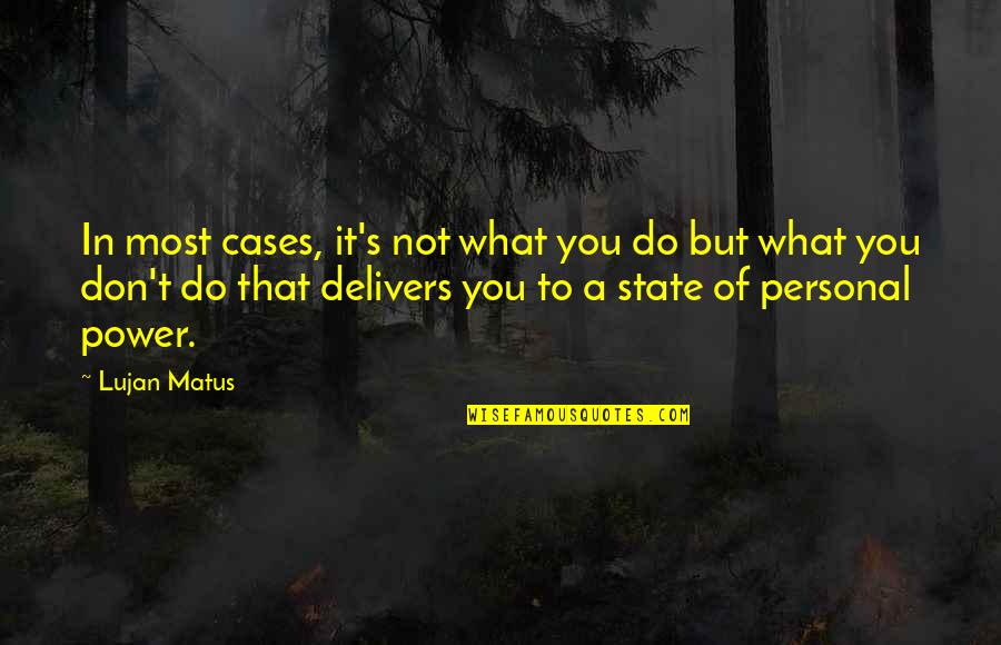 Delivers Quotes By Lujan Matus: In most cases, it's not what you do