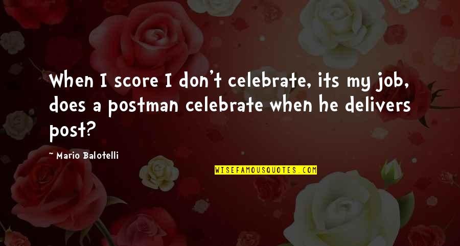 Delivers Quotes By Mario Balotelli: When I score I don't celebrate, its my