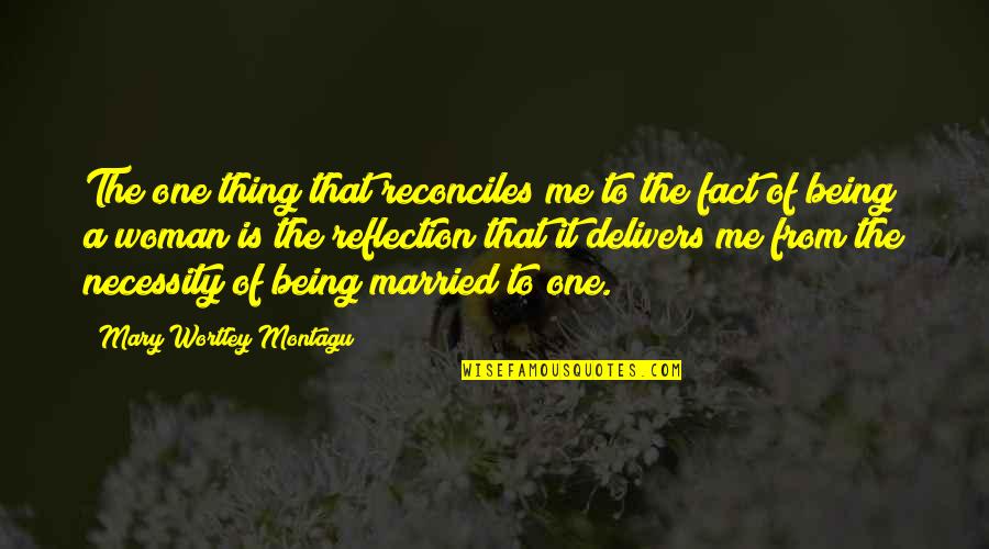 Delivers Quotes By Mary Wortley Montagu: The one thing that reconciles me to the