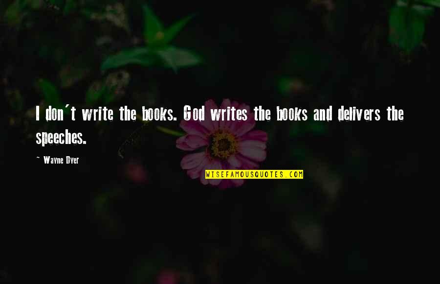 Delivers Quotes By Wayne Dyer: I don't write the books. God writes the