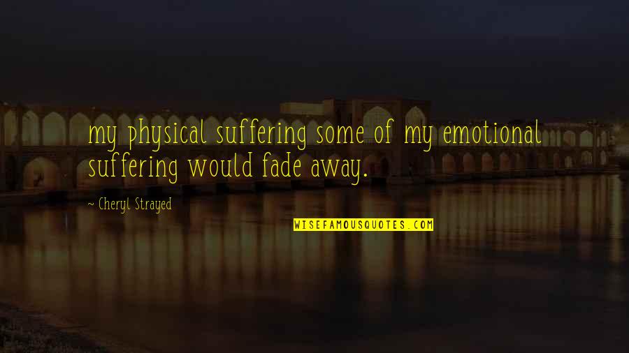 Delivery Boy Quotes By Cheryl Strayed: my physical suffering some of my emotional suffering