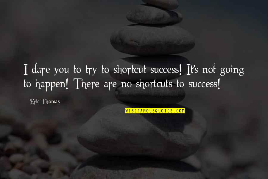 Delivery Pain Quotes By Eric Thomas: I dare you to try to shortcut success!