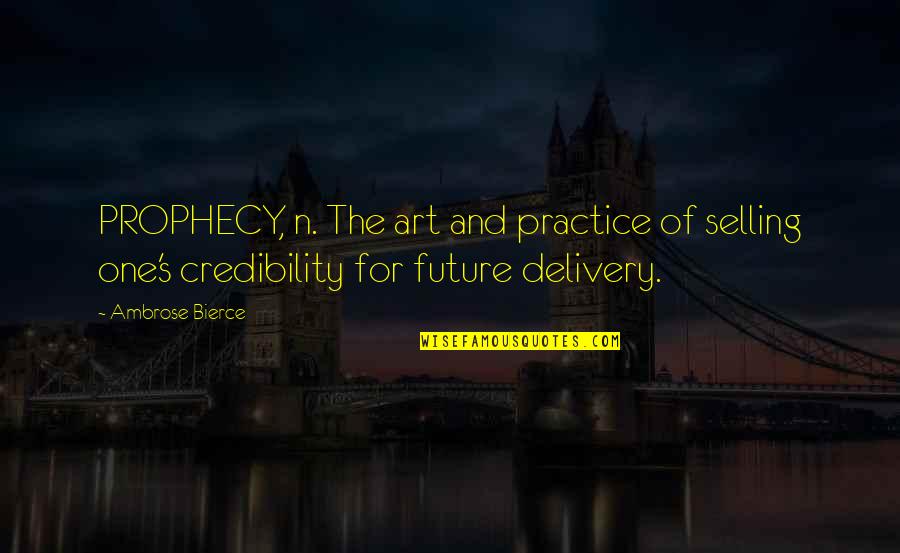 Delivery Quotes By Ambrose Bierce: PROPHECY, n. The art and practice of selling