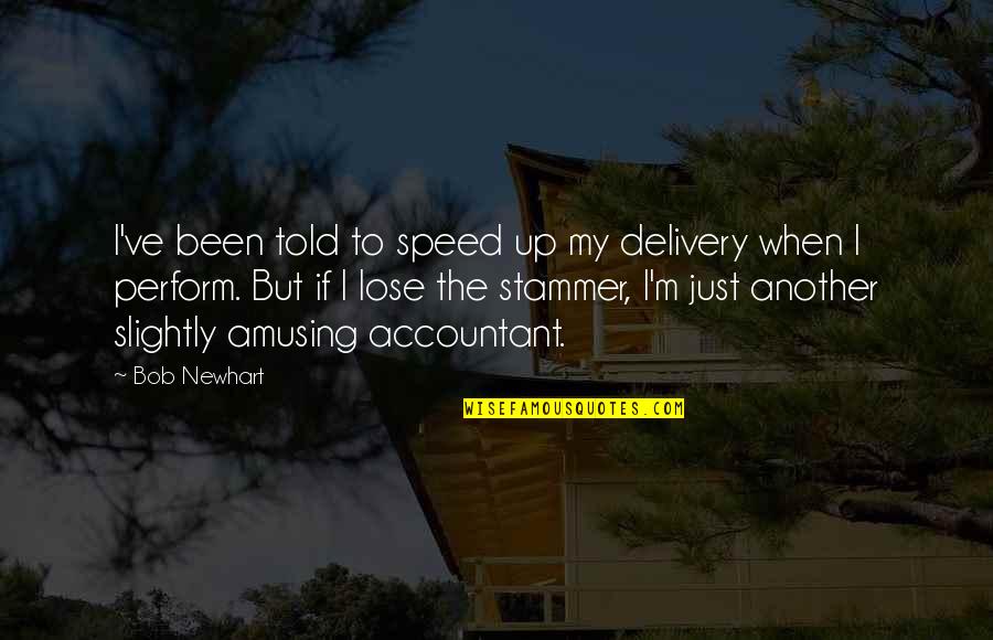 Delivery Quotes By Bob Newhart: I've been told to speed up my delivery