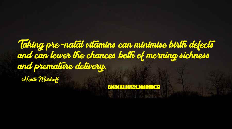 Delivery Quotes By Heidi Murkoff: Taking pre-natal vitamins can minimise birth defects and