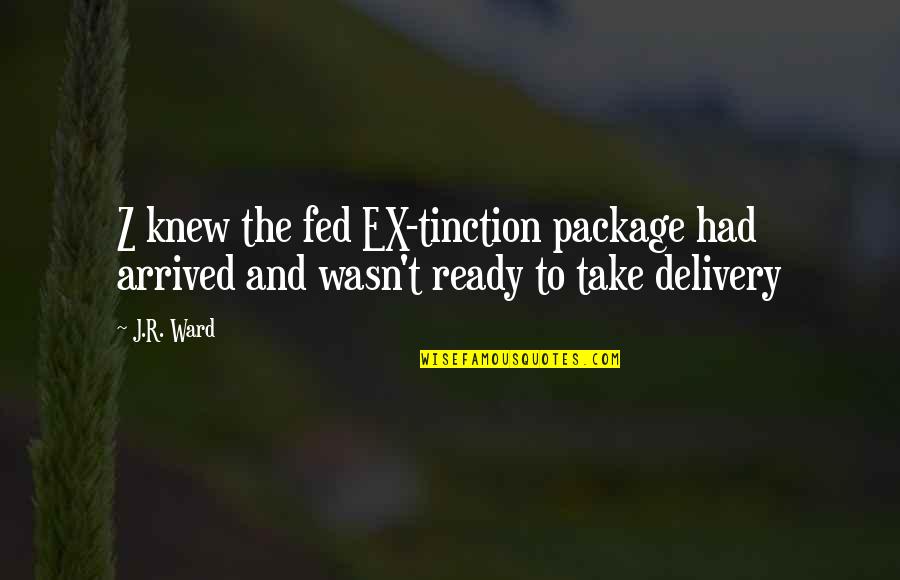 Delivery Quotes By J.R. Ward: Z knew the fed EX-tinction package had arrived Delivery Quotes By J.R. Ward: Z knew the fed EX-tinction package had arrived