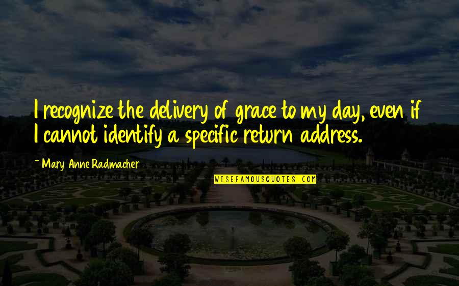 Delivery Quotes By Mary Anne Radmacher: I recognize the delivery of grace to my