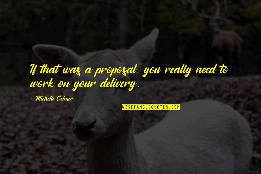 Delivery Quotes By Michelle Celmer: If that was a proposal, you really need