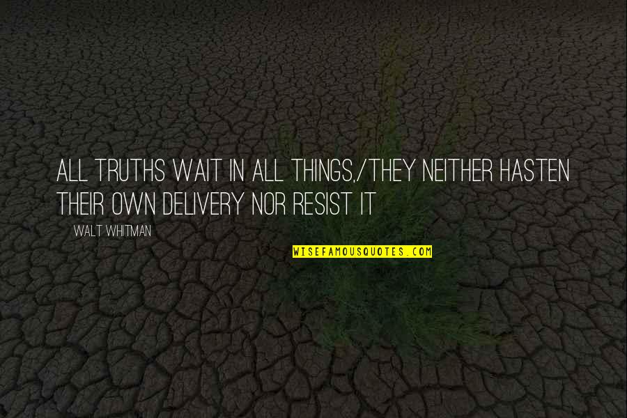 Delivery Quotes By Walt Whitman: All truths wait in all things,/They neither hasten