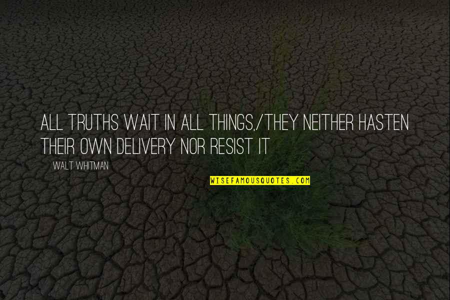 Delivery Quotes By Walt Whitman: All truths wait in all things,/They neither hasten Delivery Quotes By Walt Whitman: All truths wait in all things,/They neither hasten