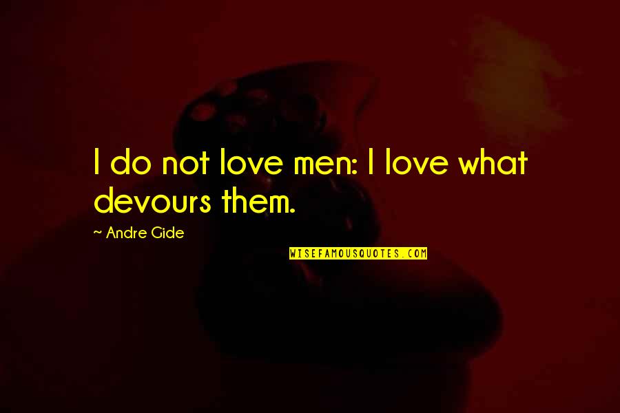 Delivery Service Quotes By Andre Gide: I do not love men: I love what