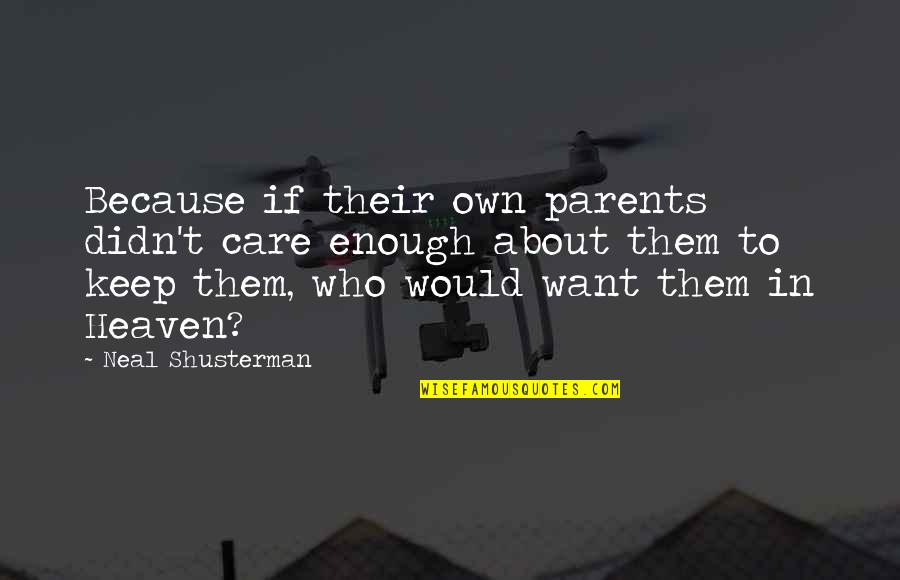 Deliveryman Tubes Quotes By Neal Shusterman: Because if their own parents didn't care enough Deliveryman Tubes Quotes By Neal Shusterman: Because if their own parents didn't care enough