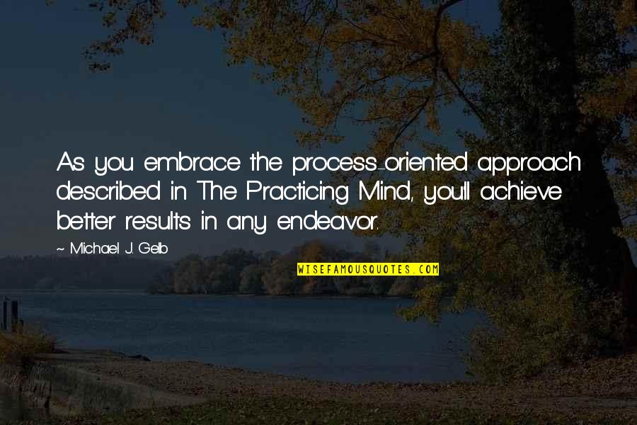 Deliv'ring Quotes By Michael J. Gelb: As you embrace the process-oriented approach described in Deliv'ring Quotes By Michael J. Gelb: As you embrace the process-oriented approach described in