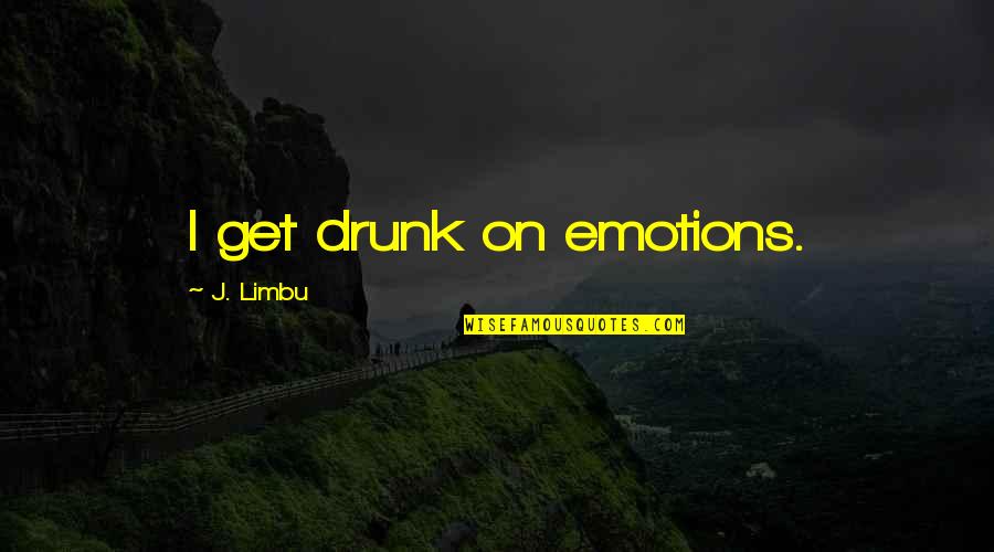 Deliye Tas Quotes By J. Limbu: I get drunk on emotions.