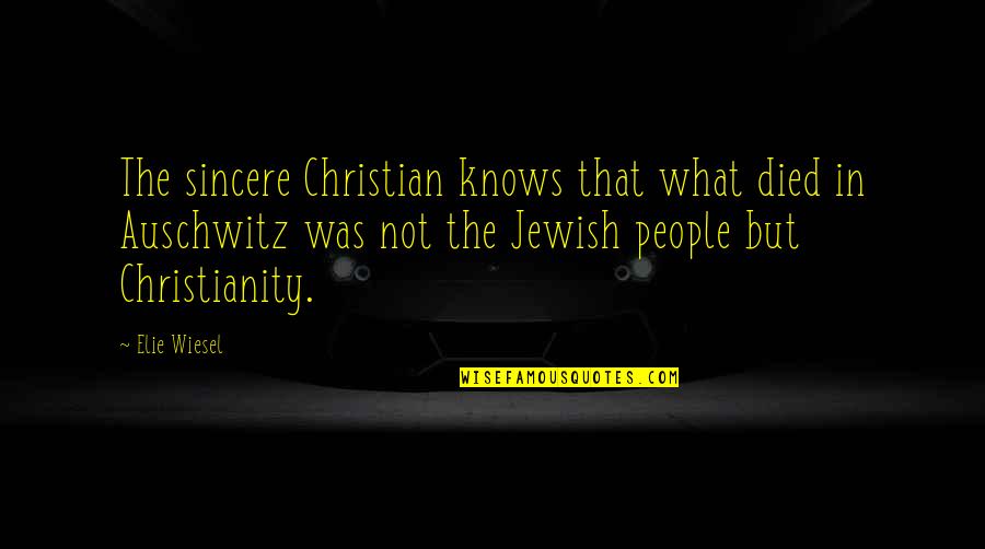 Delizia Ledgewood Quotes By Elie Wiesel: The sincere Christian knows that what died in Delizia Ledgewood Quotes By Elie Wiesel: The sincere Christian knows that what died in